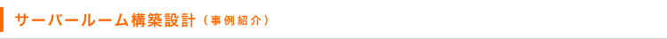 サーバールーム構築設計（事例紹介）
